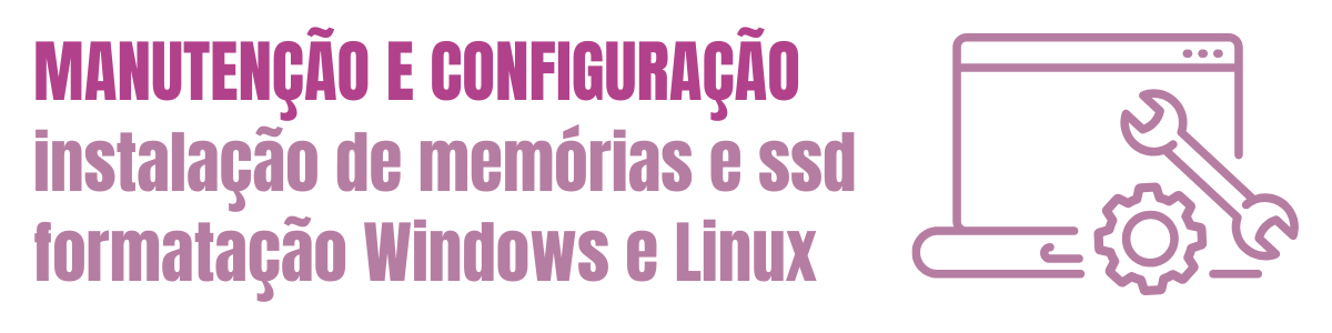 Manutenção e Configuração instalação de memórias e ssd formatação Windows e Linux